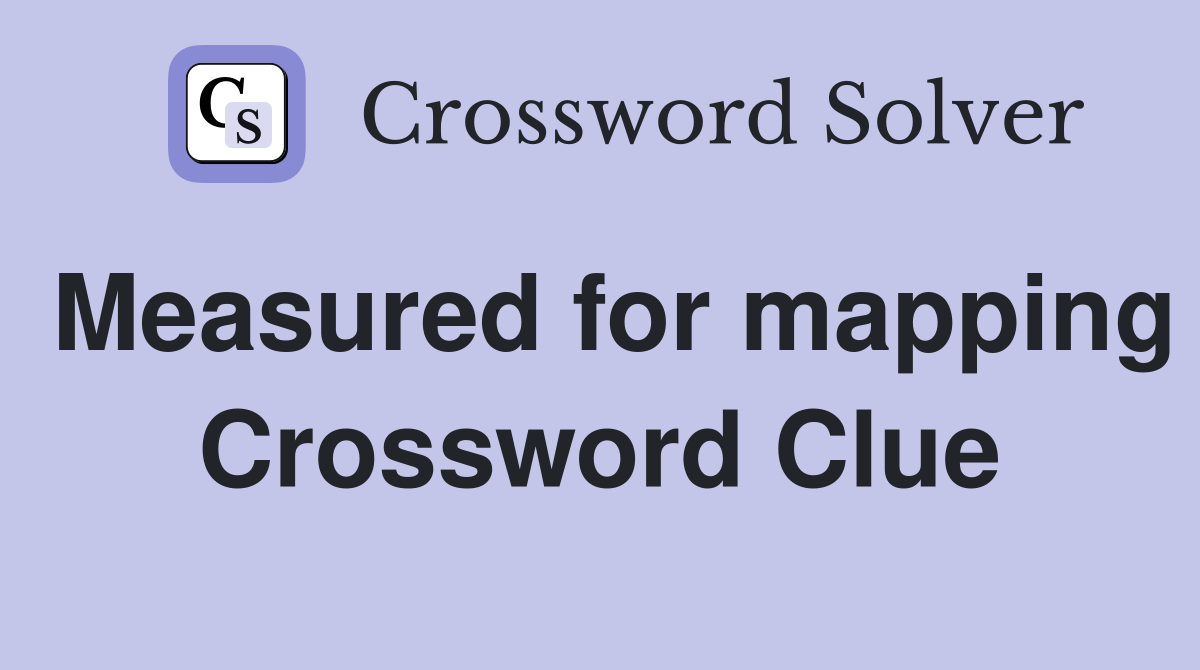 Measured for mapping Crossword Clue