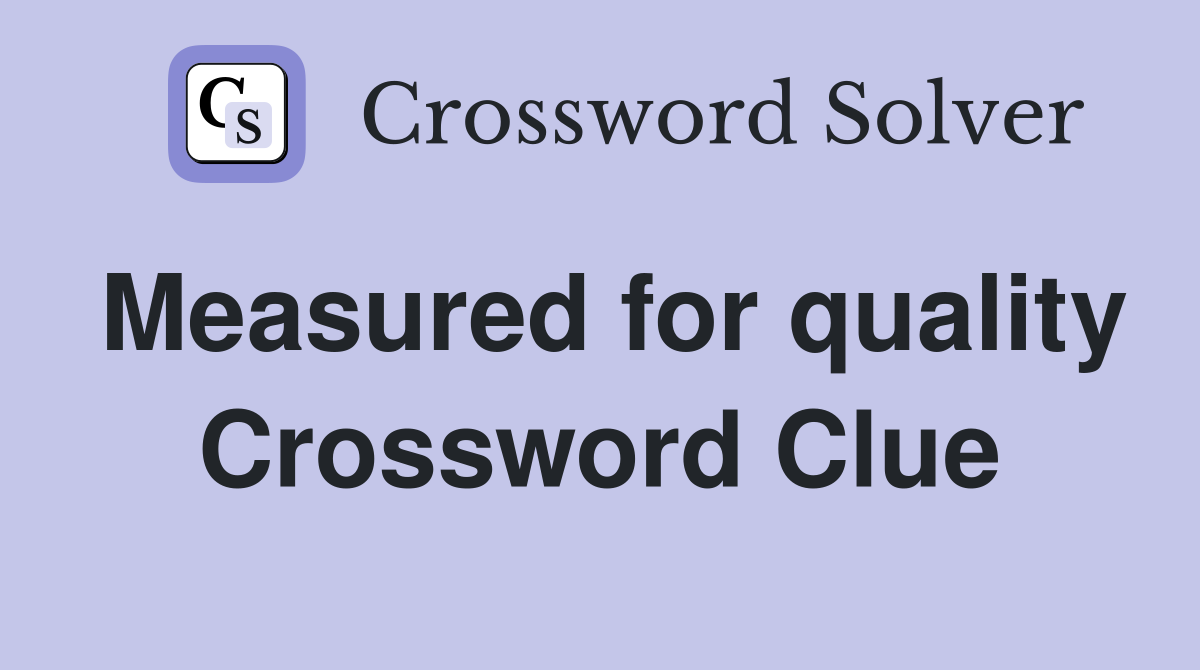 Measured for quality Crossword Clue