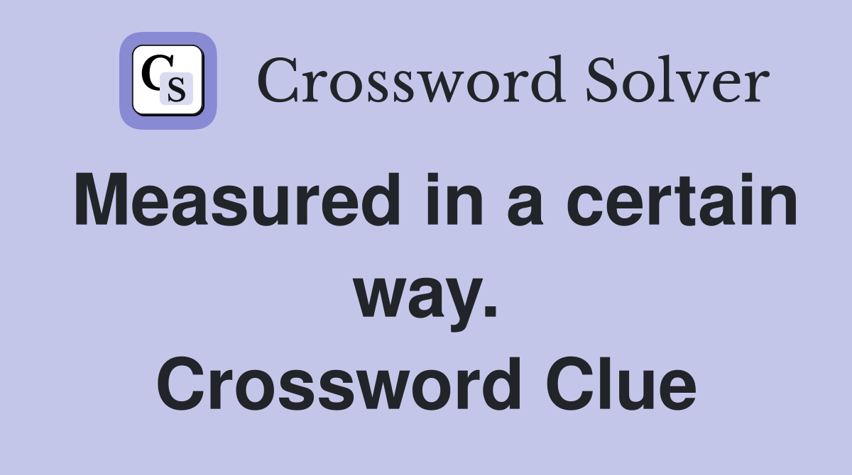 Measured in a certain way. Crossword Clue