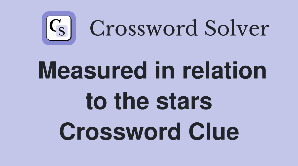 Measured in relation to the stars Crossword Clue