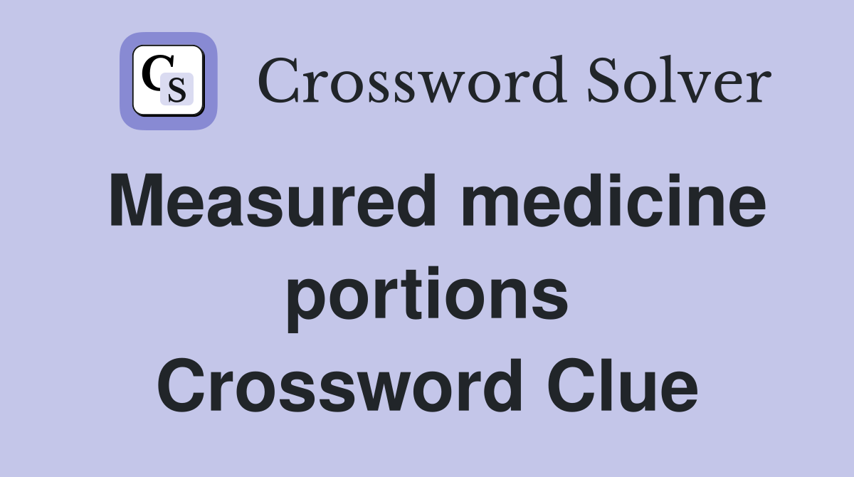 Measured medicine portions Crossword Clue
