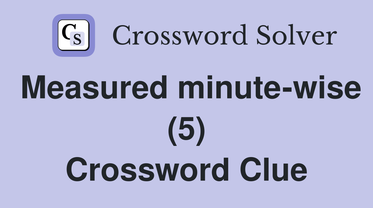 Measured minute-wise (5) Crossword Clue