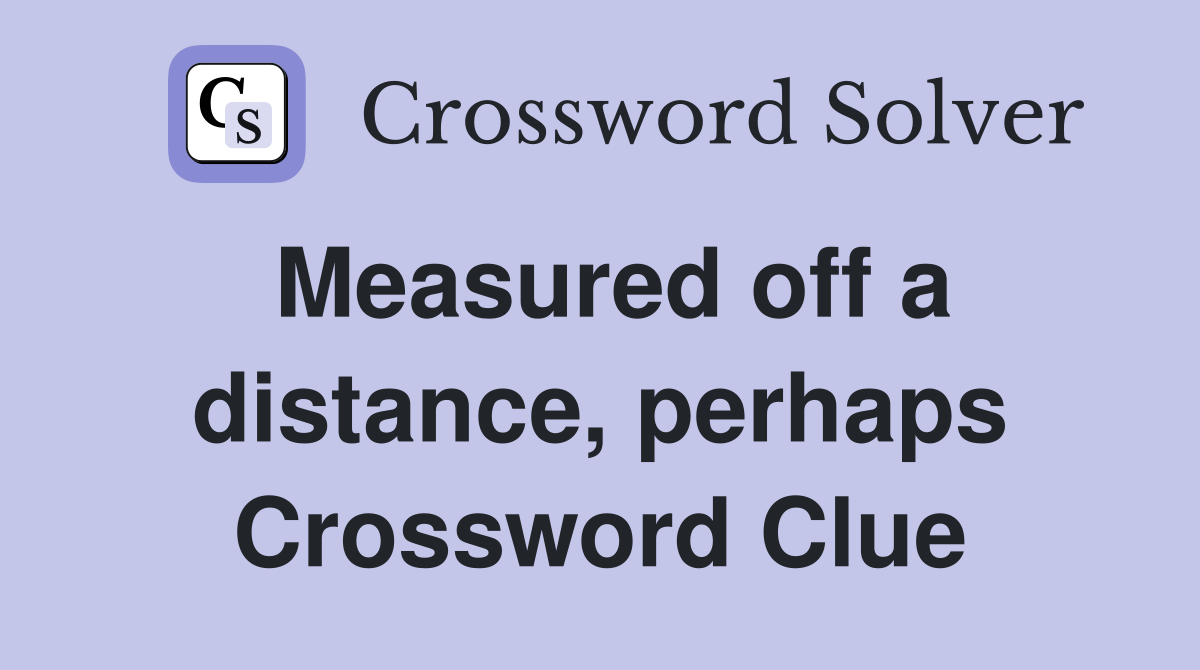 Measured off a distance, perhaps Crossword Clue