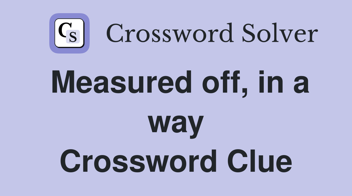Measured off, in a way Crossword Clue