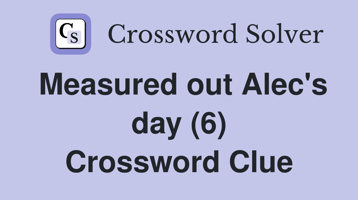 Measured out Alec's day (6) Crossword Clue