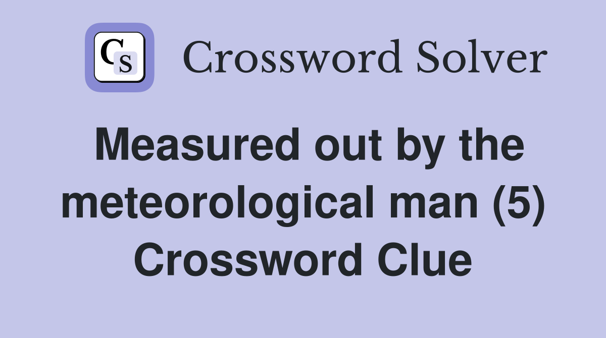 Measured out by the meteorological man (5) Crossword Clue