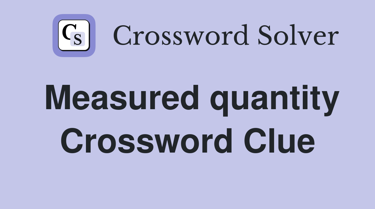 Measured quantity Crossword Clue