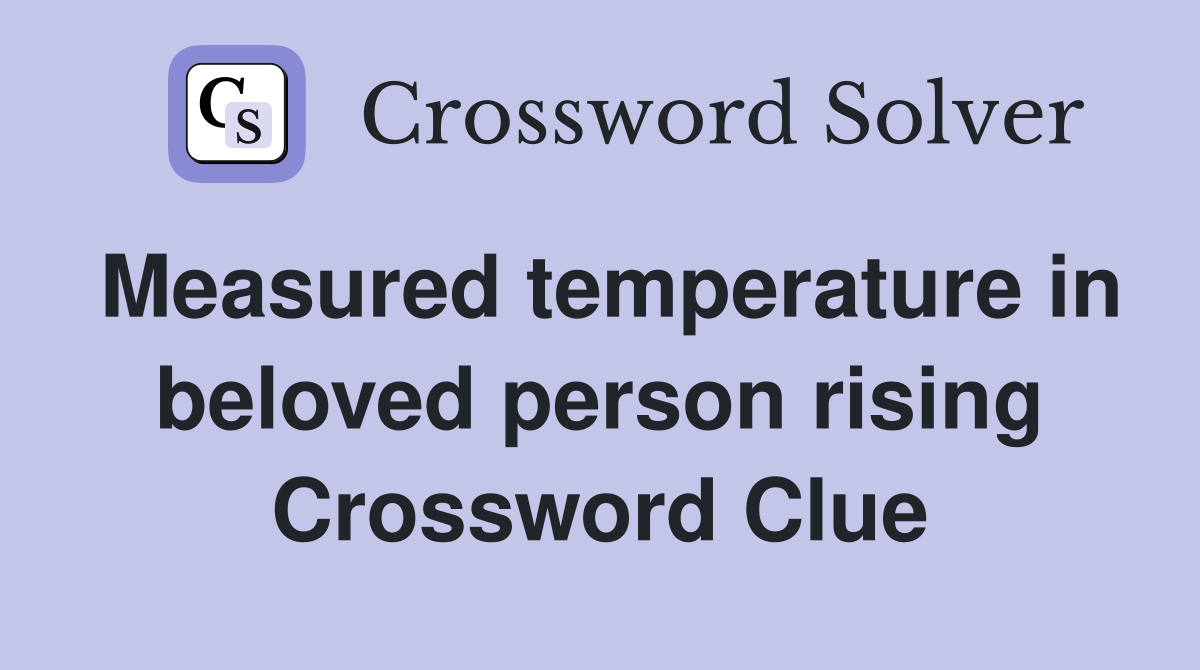 Measured temperature in beloved person rising Crossword Clue
