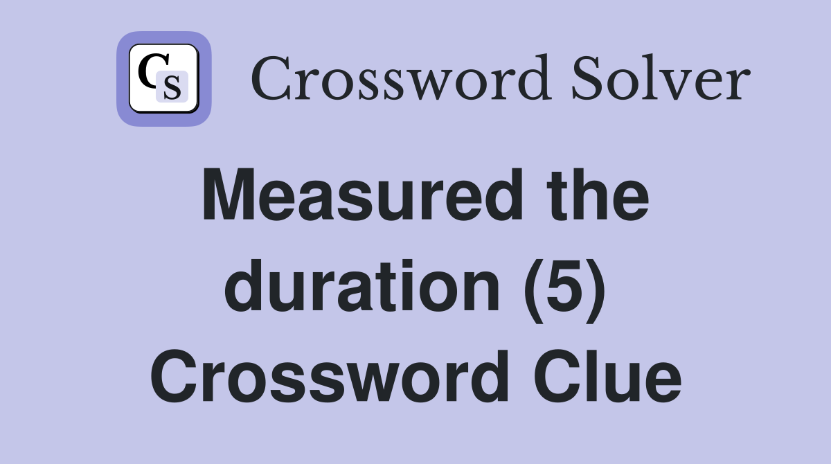 Measured the duration (5) Crossword Clue