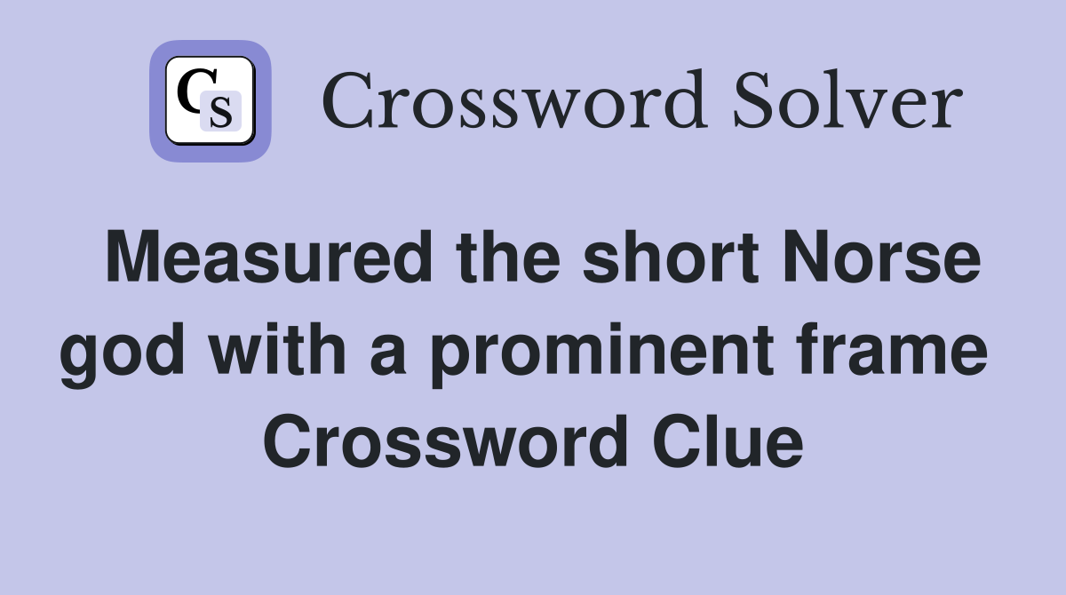 Measured the short Norse god with a prominent frame  Crossword Clue