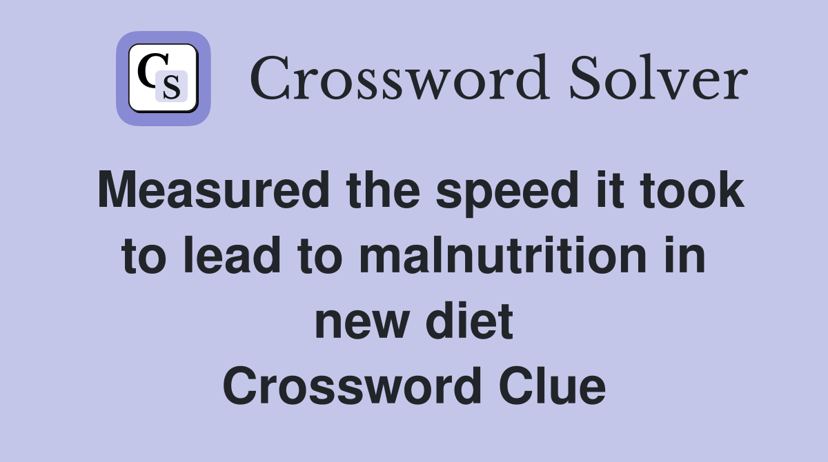 Measured the speed it took to lead to malnutrition in new diet Crossword Clue