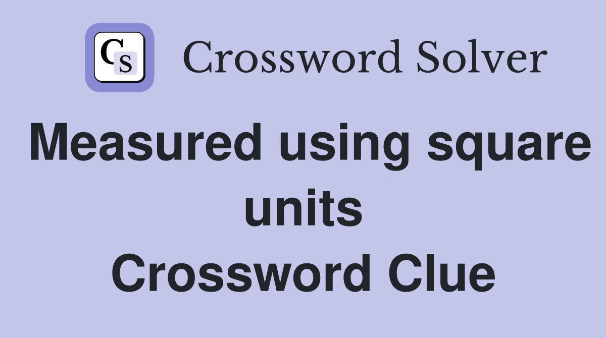 Measured using square units Crossword Clue