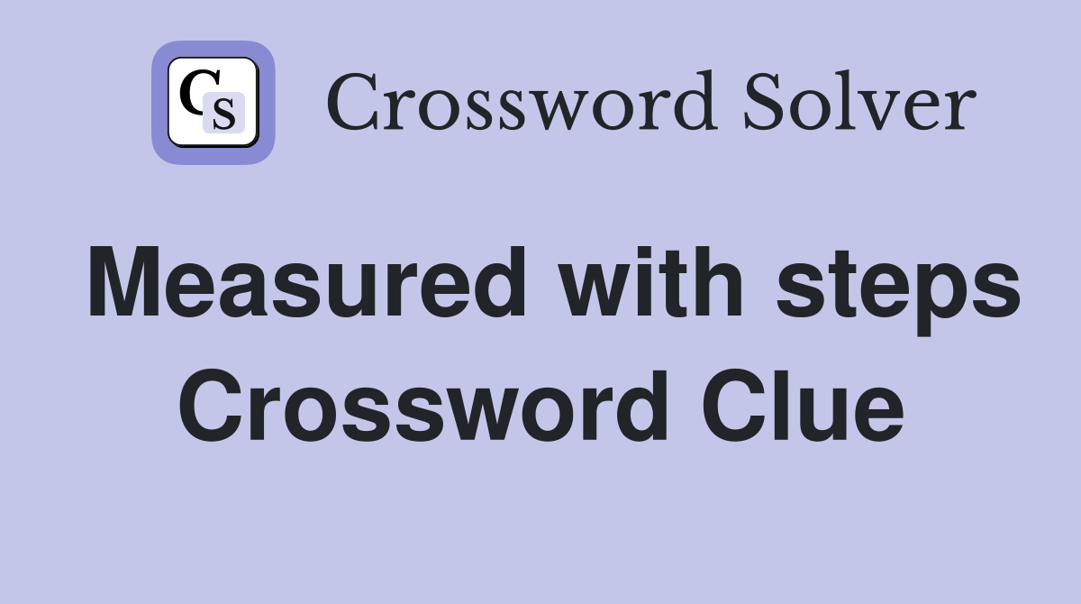 Measured with steps Crossword Clue