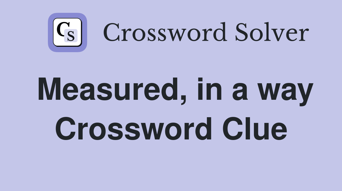 Measured, in a way Crossword Clue