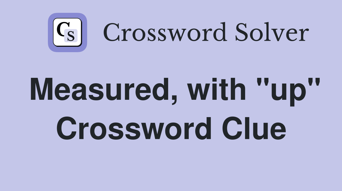 Measured, with "up" Crossword Clue