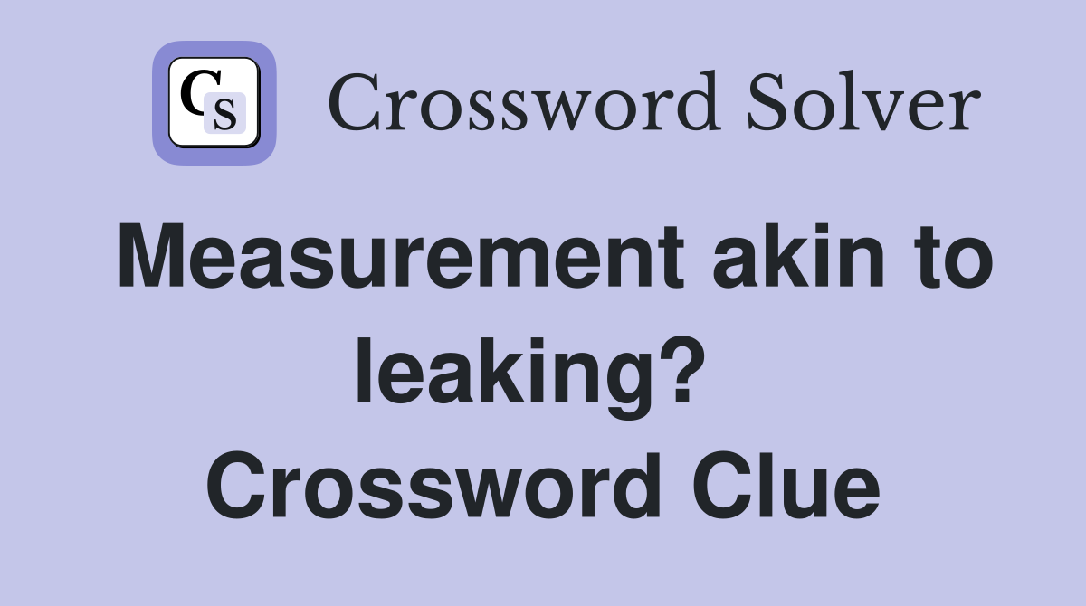 Measurement akin to leaking?  Crossword Clue