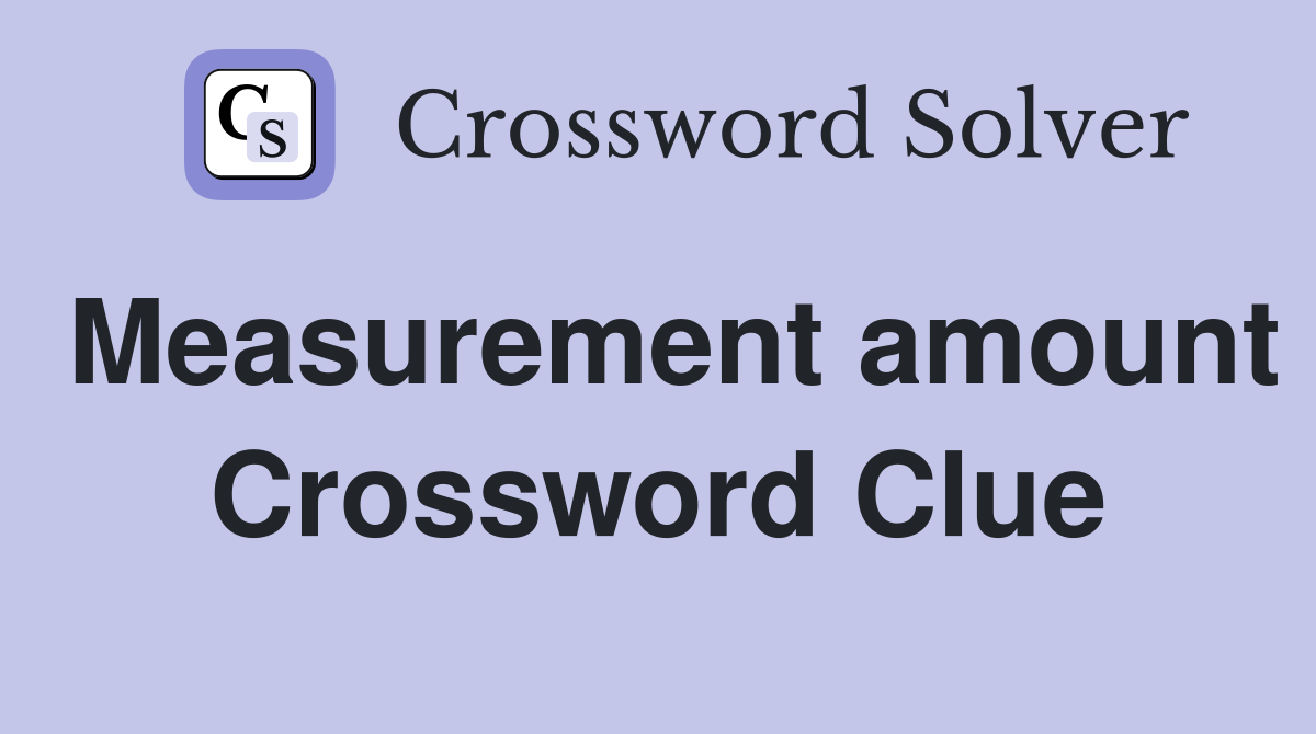 Measurement amount Crossword Clue