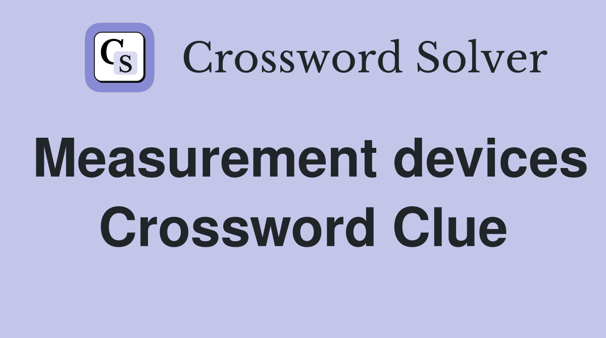 Measurement devices Crossword Clue
