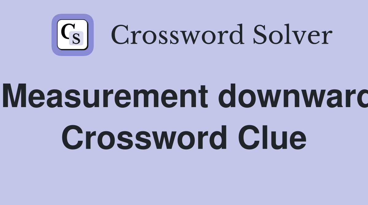 Measurement downward Crossword Clue