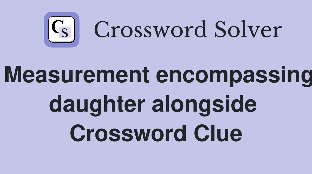 Measurement encompassing daughter alongside  Crossword Clue