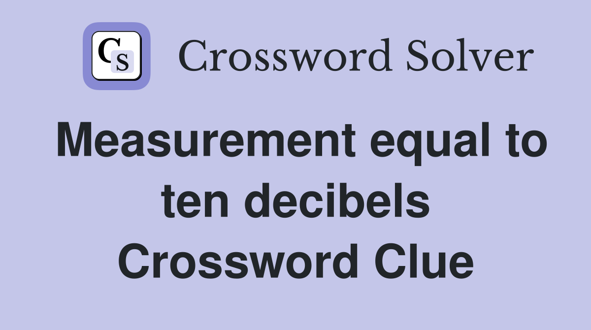 Measurement equal to ten decibels Crossword Clue