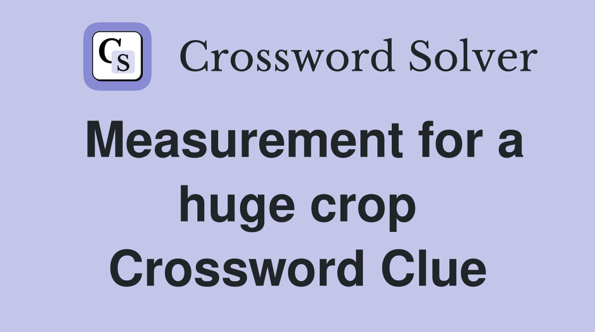 Measurement for a huge crop Crossword Clue