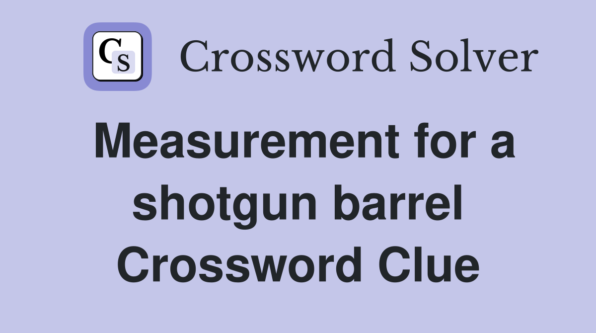 Measurement for a shotgun barrel Crossword Clue