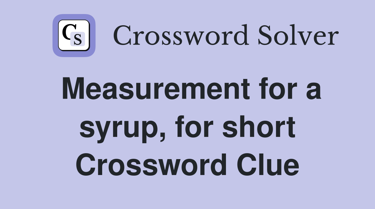 Measurement for a syrup, for short Crossword Clue
