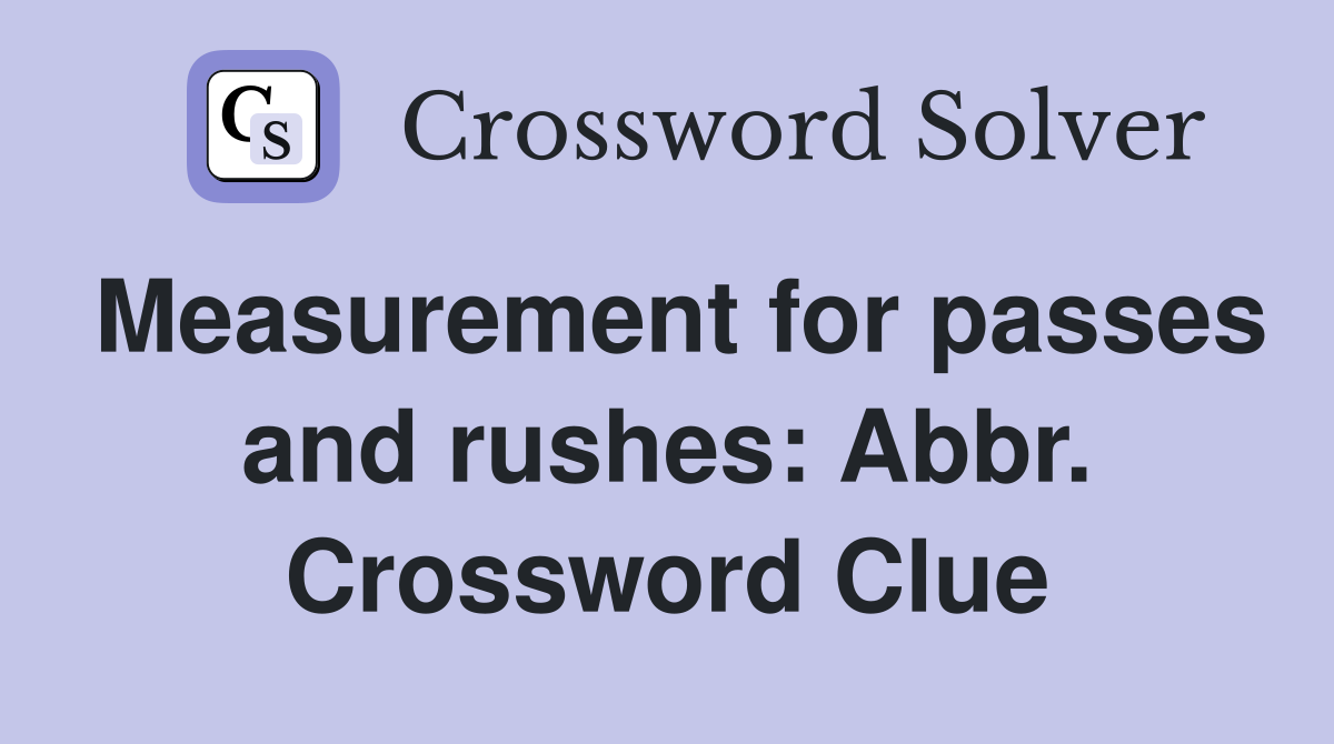 Measurement for passes and rushes: Abbr. Crossword Clue