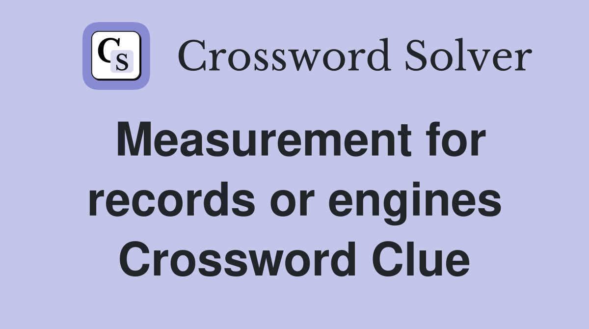 Measurement for records or engines Crossword Clue