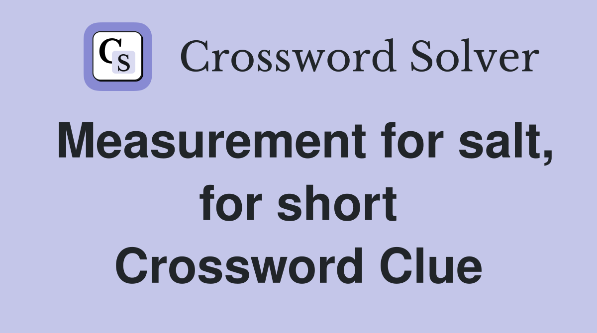 Measurement for salt, for short Crossword Clue
