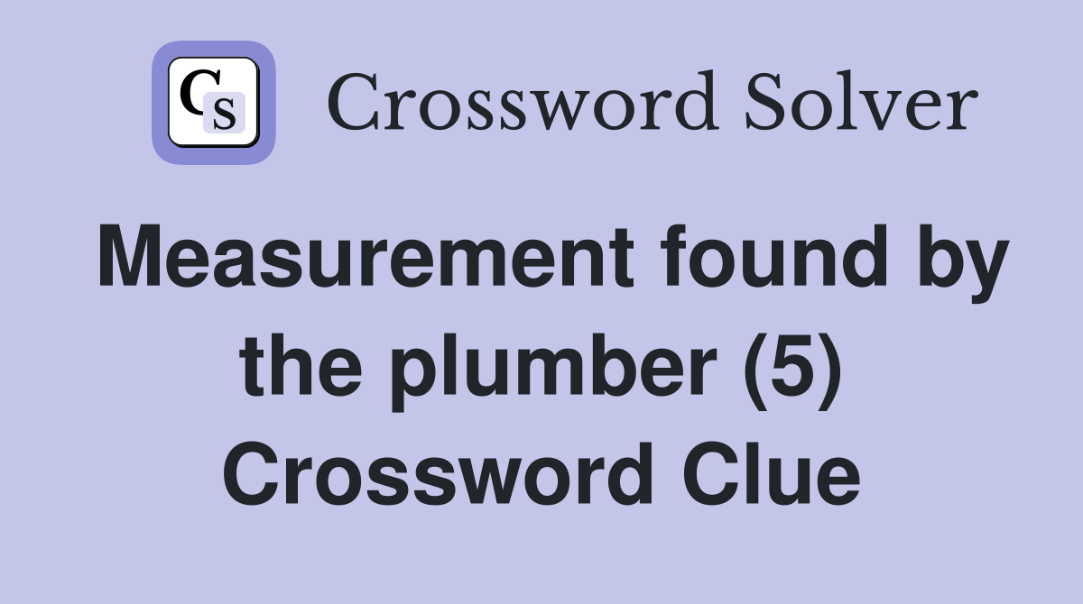Measurement found by the plumber (5) Crossword Clue