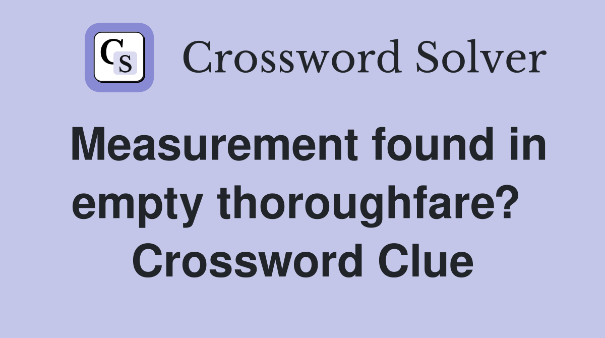 Measurement found in empty thoroughfare?  Crossword Clue