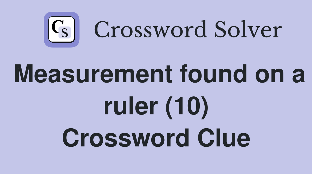Measurement found on a ruler (10) Crossword Clue
