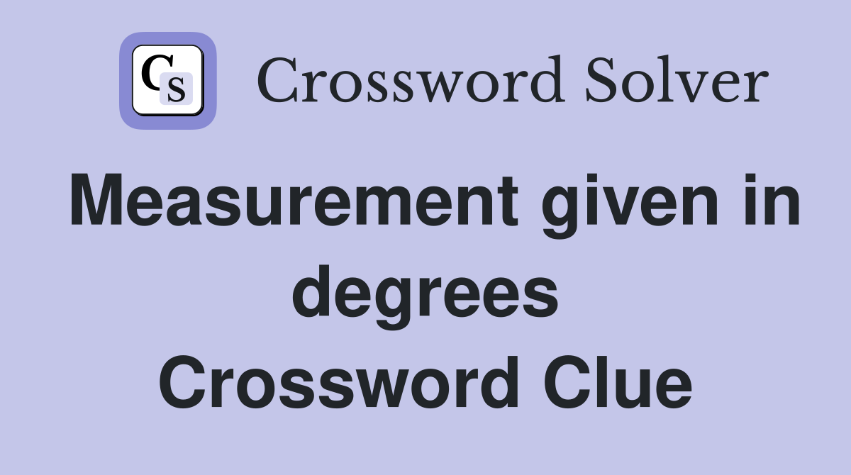 Measurement given in degrees Crossword Clue