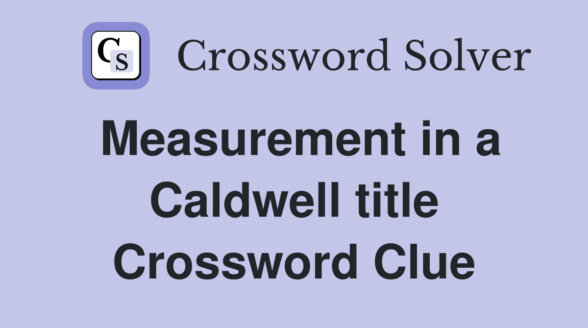 Measurement in a Caldwell title Crossword Clue