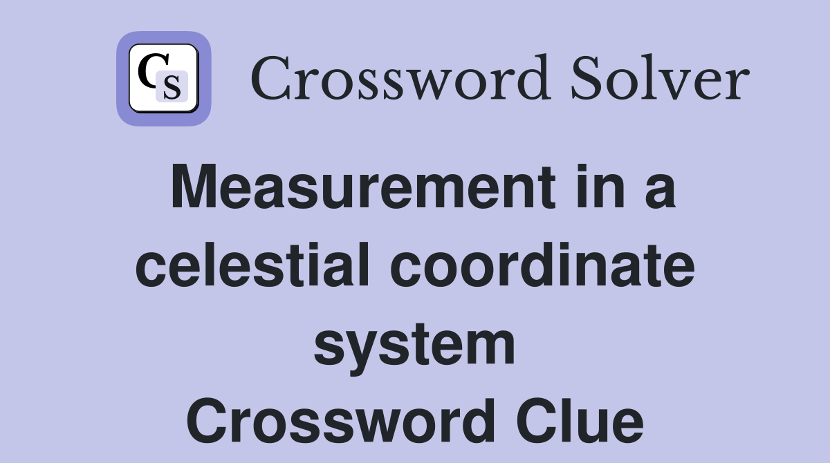 Measurement in a celestial coordinate system Crossword Clue