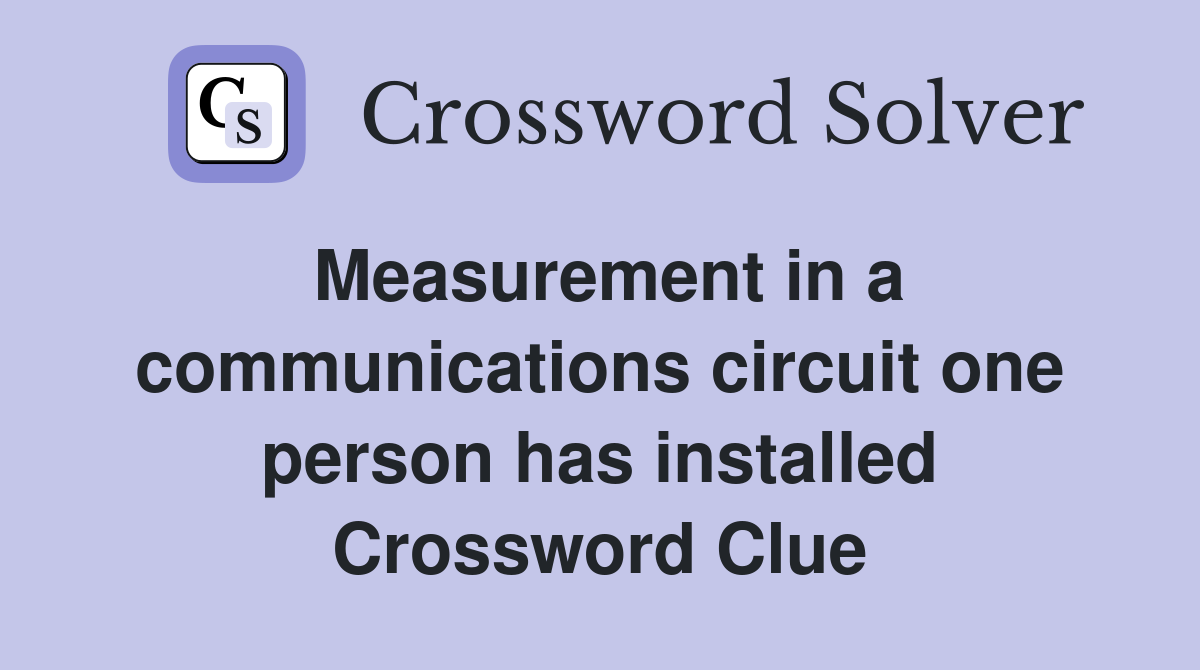 Measurement in a communic­ations circuit one person has installed Crossword Clue