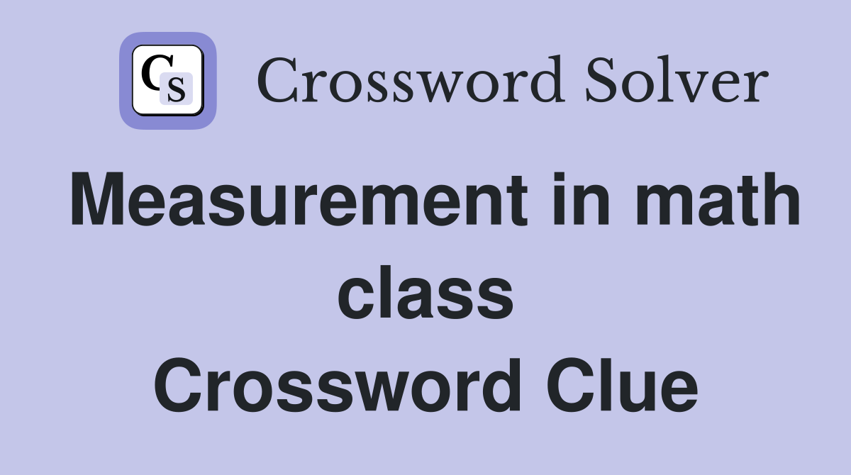 Measurement in math class Crossword Clue