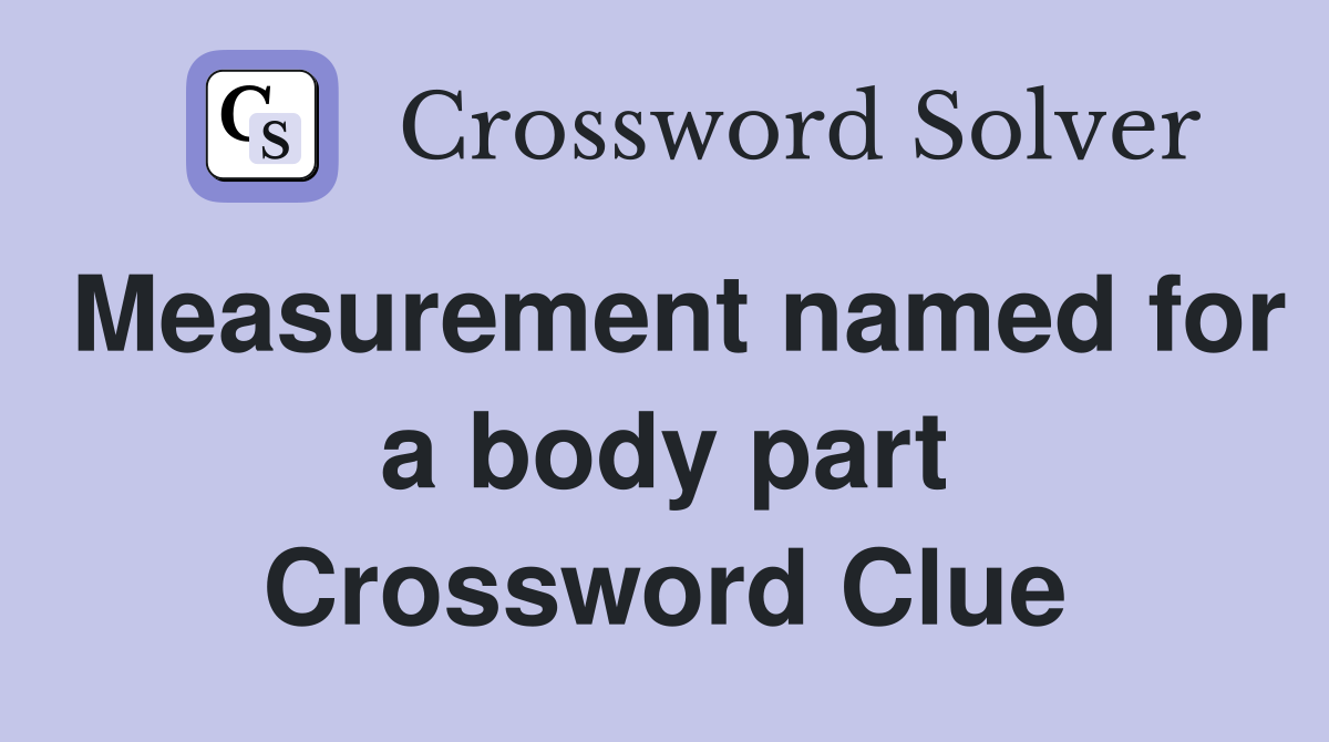 Measurement named for a body part Crossword Clue