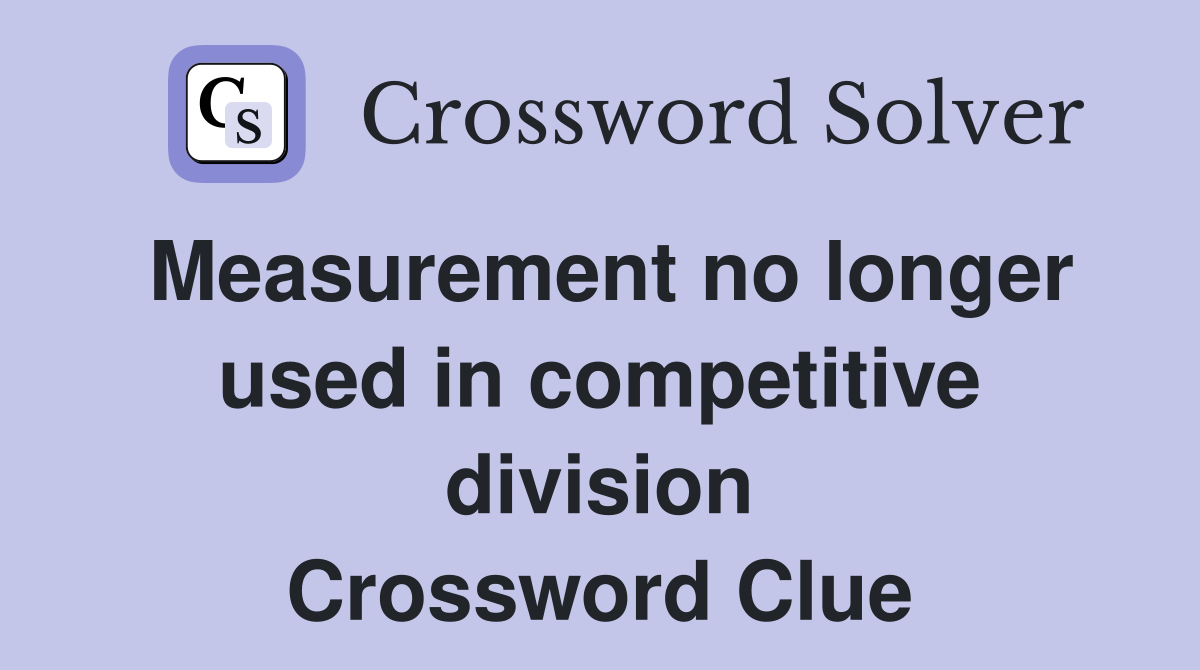 Measurement no longer used in competitive division Crossword Clue