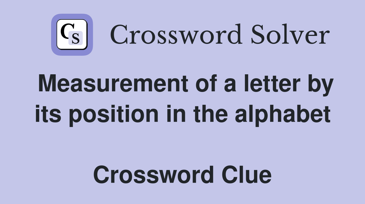 Measurement of a letter by its position in the alphabet  Crossword Clue
