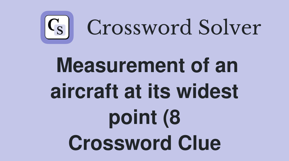 Measurement of an aircraft at its widest point (8) Crossword Clue Measurement of an aircraft at its widest point (8) Crossword Clue