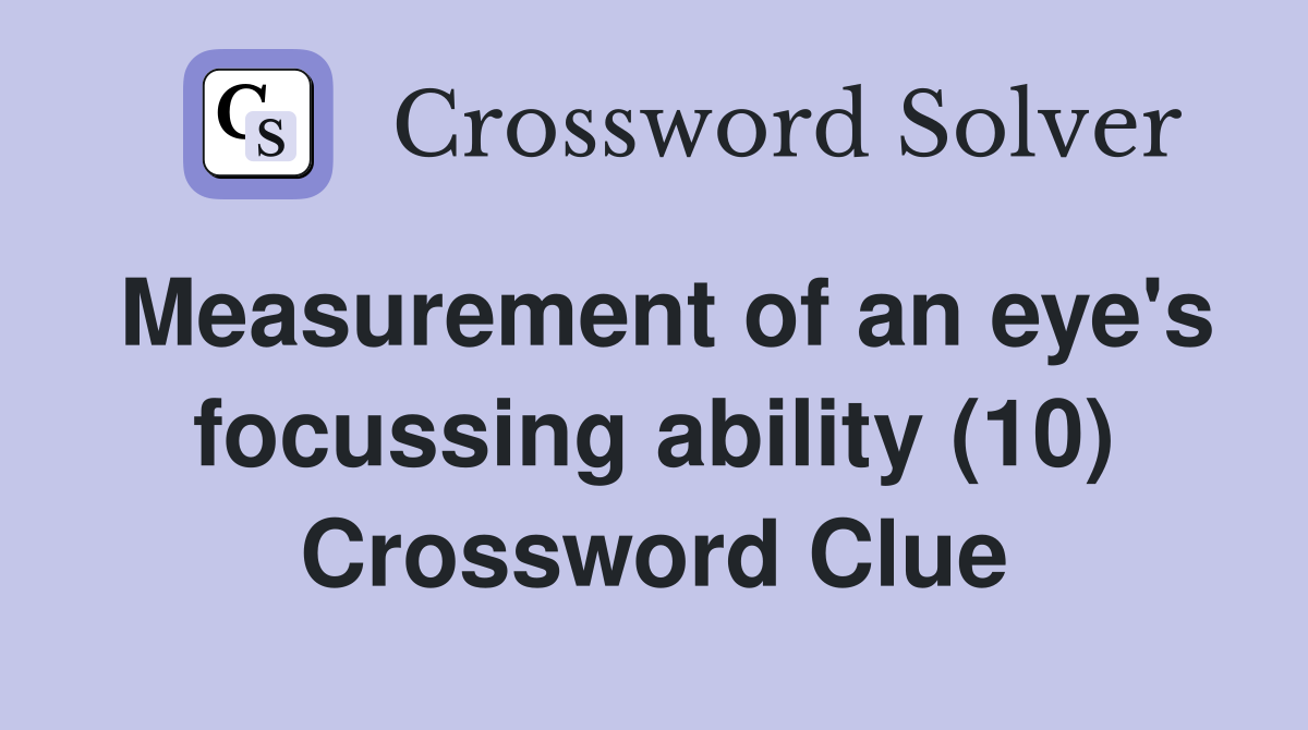 Measurement of an eye's focussing ability (10) Crossword Clue