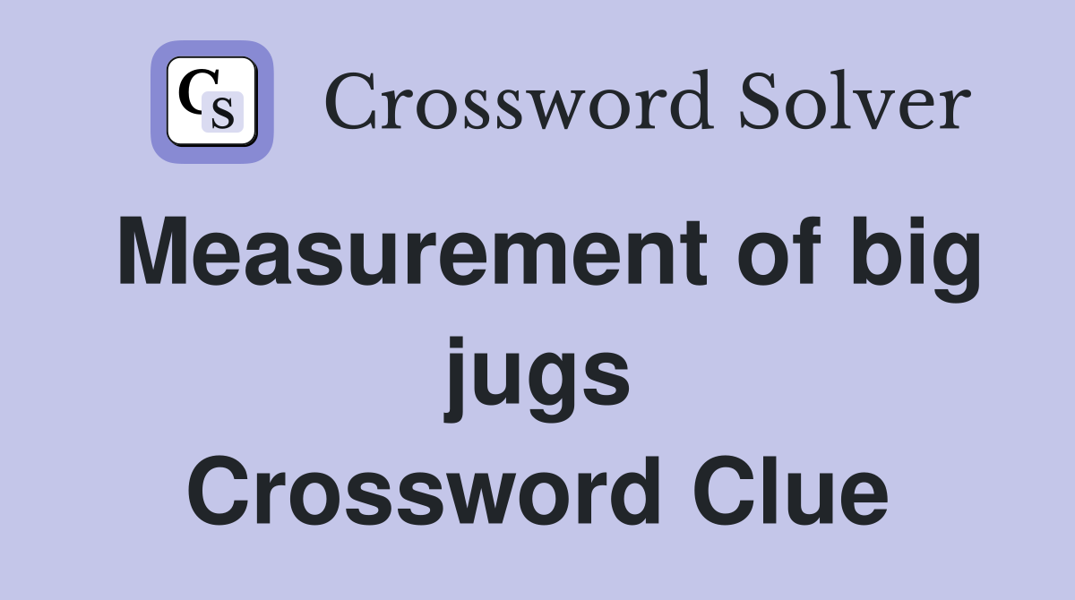 Measurement of big jugs Crossword Clue