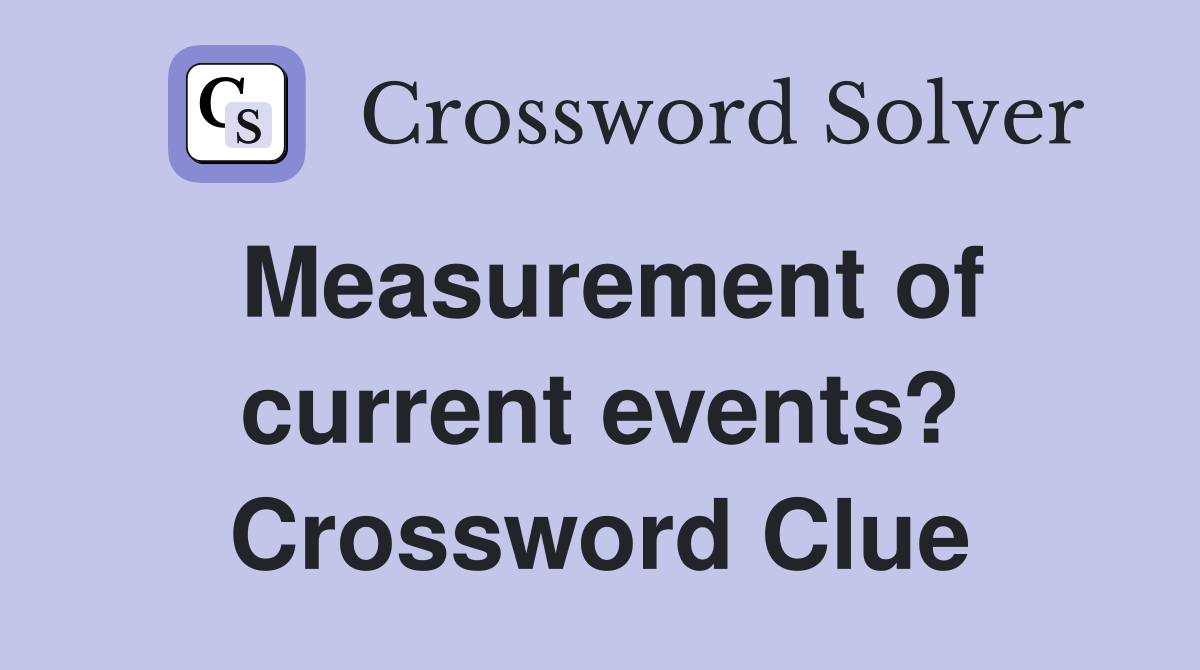 Measurement of current events? Crossword Clue