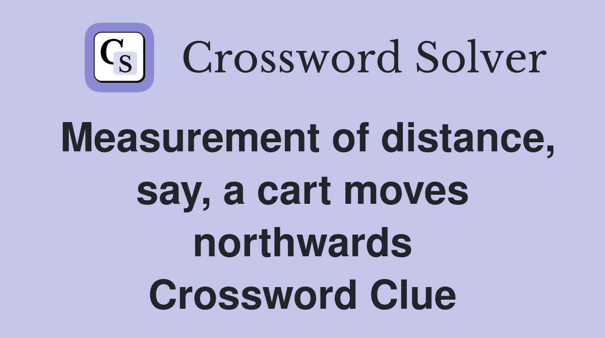 Measurement of distance, say, a cart moves northwards Crossword Clue