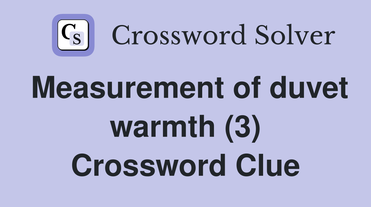Measurement of duvet warmth (3) Crossword Clue