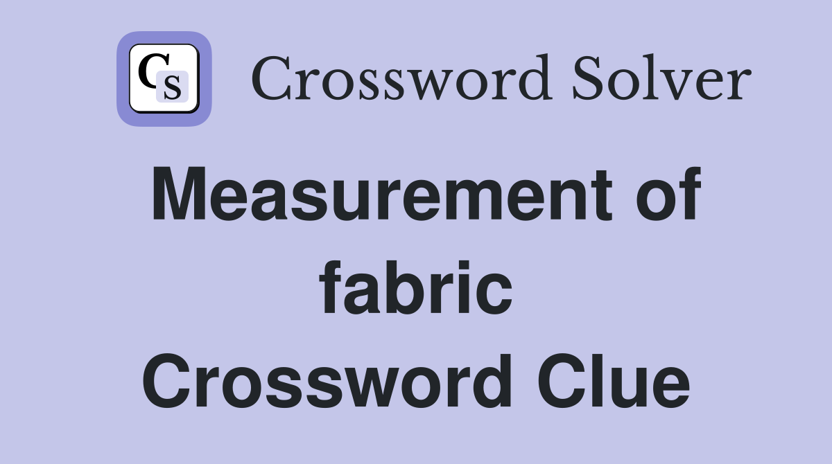 Measurement of fabric Crossword Clue