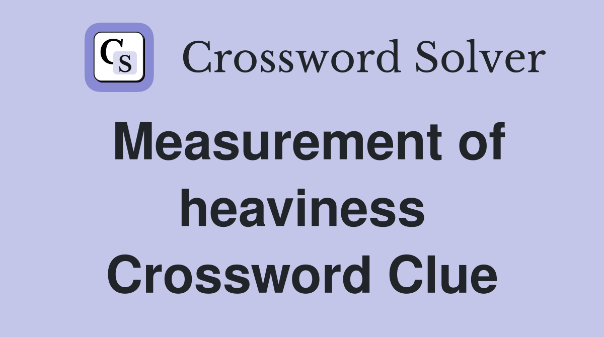 Measurement of heaviness Crossword Clue Answers Crossword Solver